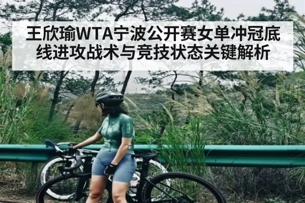 王欣瑜WTA宁波公开赛女单冲冠底线进攻战术与竞技状态关键解析